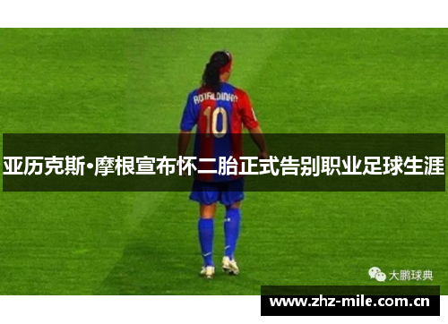 亚历克斯·摩根宣布怀二胎正式告别职业足球生涯 亚历克斯·摩根宣布怀二胎正式告别职业足球生涯