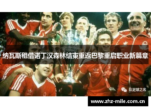 纳瓦斯租借诺丁汉森林结束重返巴黎重启职业新篇章 纳瓦斯租借诺丁汉森林结束重返巴黎重启职业新篇章